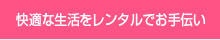 快適な生活をレンタルでお手伝い